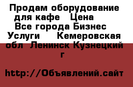 Продам оборудование для кафе › Цена ­ 5 - Все города Бизнес » Услуги   . Кемеровская обл.,Ленинск-Кузнецкий г.